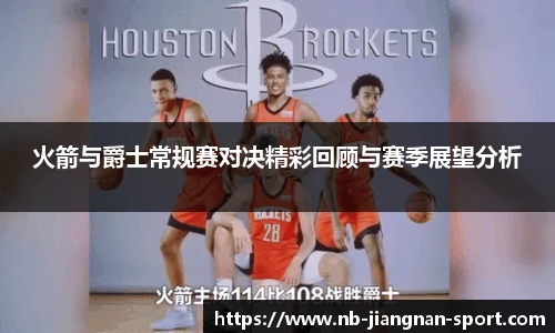 火箭与爵士常规赛对决精彩回顾与赛季展望分析